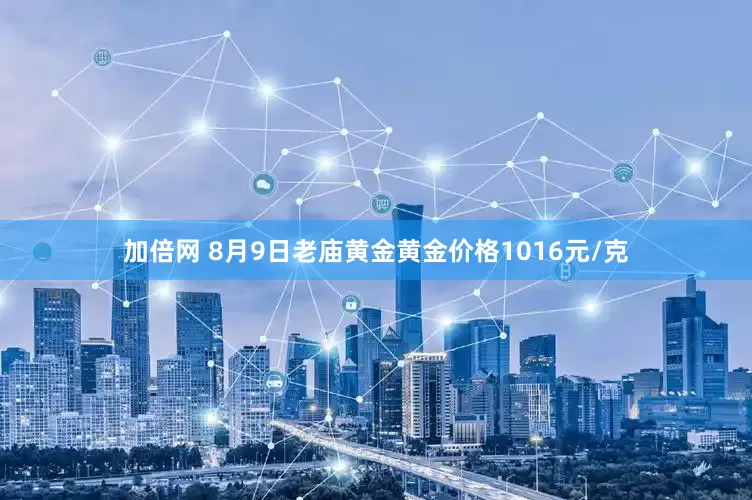 加倍网 8月9日老庙黄金黄金价格1016元/克